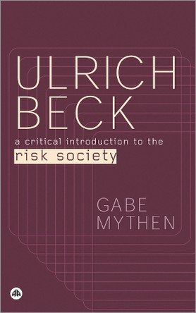 Ulrich Beck: A Critical Introduction to the Risk Society by Gabe Mythen 9780745318141