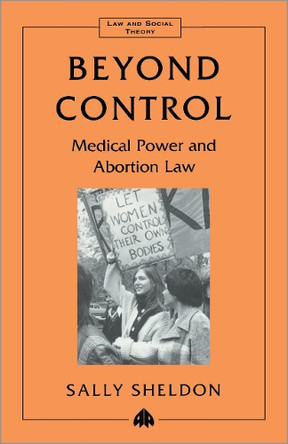 Beyond Control: Medical Power and Abortion Law by Sally Sheldon 9780745311678