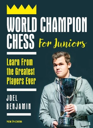 World Champion Chess for Juniors: Learn From the Greatest Players Ever by Joel Benjamin 9789056919191