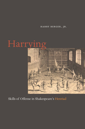 Harrying: Skills of Offense in Shakespeare's Henriad by Harry Berger 9780823256631