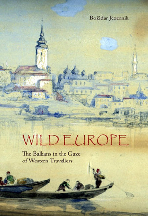 Wild Europe: The Balkans in the Gaze of Western Travellers by Bozidar Jezernik 9780863565748
