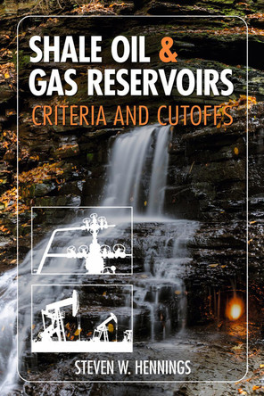 Shale Oil & Gas Reservoirs: Criteria and Cut-Offs by Steven W. Hennings 9781955578080