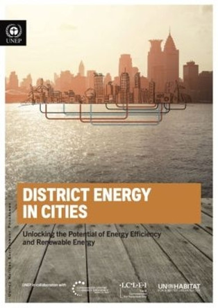 District energy in cities: unlocking the potential of energy efficiency and renewable energy by United Nations Environment Programme 9789211587326