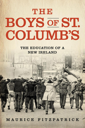 The Boys of St. Columb's: The Education of a New Ireland by Maurice Fitzpatrick 9780268107543