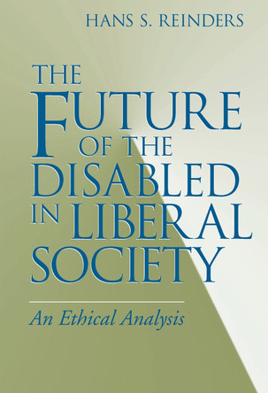 Future of the Disabled in Liberal Society, The: An Ethical Analysis by Hans S. Reinders 9780268028565