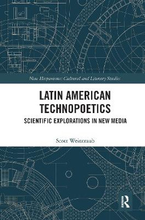 Latin American Technopoetics: Scientific Explorations in New Media by Scott Weintraub