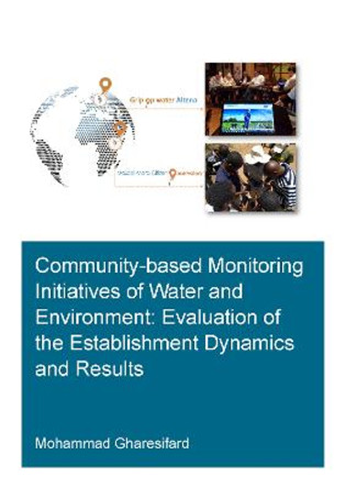 Community-Based Monitoring Initiatives of Water and Environment: Evaluation of Establishment Dynamics and Results by Mohammad Gharesifard