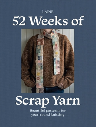 52 Weeks of Scrap Yarn: Beautiful Patterns for Year-Round Knitting by Laine 9781761452628