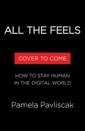 All the Feels: How to Stay Human in the Digital World by Pamela Pavliscak 9781643753966