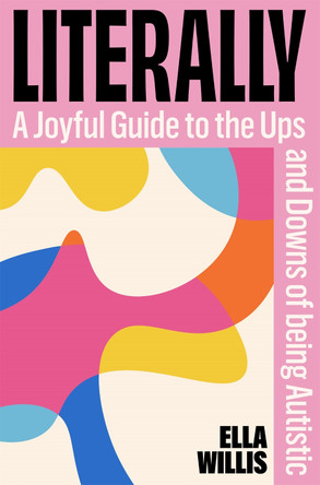Literally: A Joyful Guide to the Ups and Downs of Being Autistic by Ella Willis 9781035078332