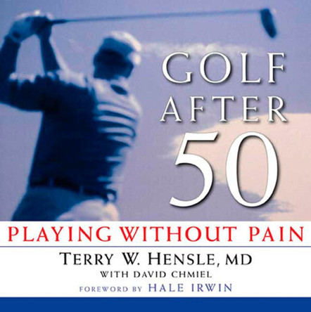 Golf After 50: Playing Without Pain by Terry W. Hensle 9781594860799