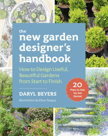 The New Garden Designer's Handbook: How to Design Useful, Beautiful Gardens from Start to Finish by Daryl Beyers 9781643264691
