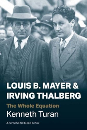 Louis B. Mayer and Irving Thalberg: The Whole Equation by Kenneth Turan 9780300292367