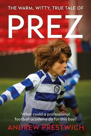 PREZ: What could a professional football academy do for this boy? by Andrew Prestwich 9781806342884