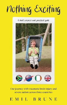 Nothing Exciting: Our journey with traumatic brain injury and severe autism across three countries by Emil Brune 9781806342990