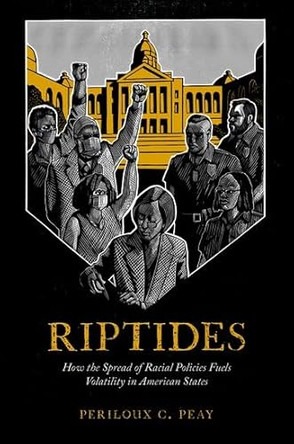 Riptides: How the Spread of Racial Policies Fuels Volatility in American States by Periloux C. Peay 9780197829202