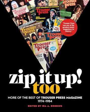 Zip It Up! Too: More of the Best of Trouser Press Magazine 1974-1984 by Ira A Robbins 9798999048790