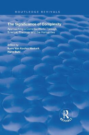 The Significance of Complexity: Approaching a Complex World Through Science, Theology and the Humanities by Kees van Kooten Niekerk