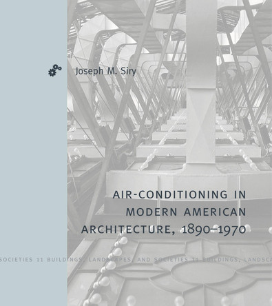 Air-Conditioning in Modern American Architecture, 1890-1970 by Joseph M. Siry 9780271086958