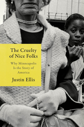The Cruelty of Nice Folks: On Being Black in America's Liberal Heartland by Justin Ellis 9780063091245