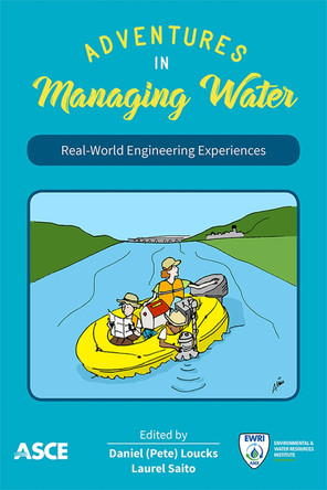 Adventures in Managing Water: Real-World Engineering Experiences by Daniel Peter Loucks 9780784415337