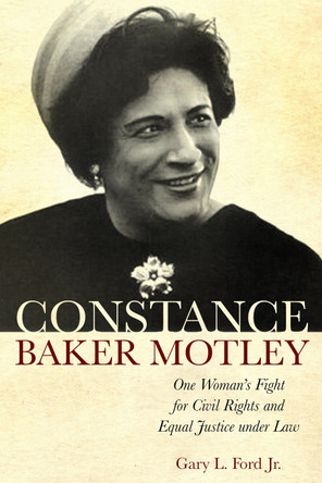 Constance Baker Motley: One Woman's Fight for Civil Rights and Equal Justice under Law by Gary L. Ford 9780817359331