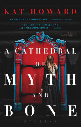 A Cathedral of Myth and Bone: Stories by Kat Howard 9781481492164