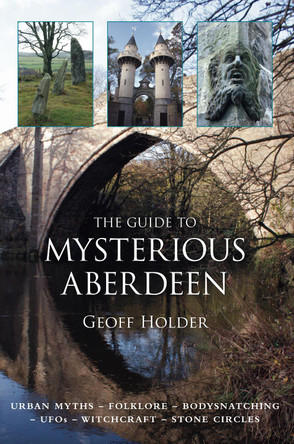 The Guide to Mysterious Aberdeen by Geoff Holder 9780752456591