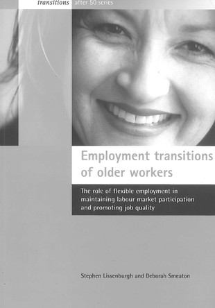 Employment transitions of older workers: The role of flexible employment in maintaining labour market participation and promoting job quality by Stephen Lissenburgh 9781861344755