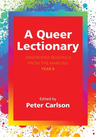 Queer Lectionary: (Im)proper Readings from the Margins - Year B by Peter Carlson 9781640659599