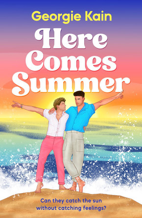 Here Comes Summer: An opposites attract, fake dating queer romcom full of spice and heart by Georgie Kain 9781835983904