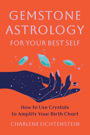Gemstone Astrology for Your Best Self: How to Use Crystals to Amplify Your Birth Chart Charlene Lichtenstein 9781324112020
