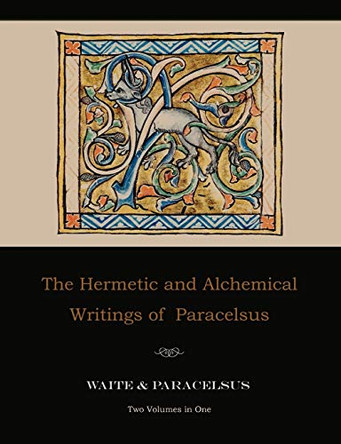 The Hermetic and Alchemical Writings of Paracelsus--Two Volumes in One by Paracelsus 9781578988341