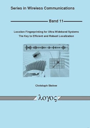 Location Fingerprinting for Ultra-Wideband Systems: The Key to Efficient and Robust Localization by Christoph Steiner 9783832525675