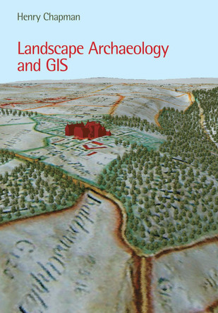 Landscape Archaeology and GIS by Henry Chapman 9780752436036