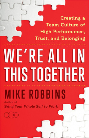 We're All in This Together: Creating a Team Culture of High Performance, Trust, and Belonging by Mike Robbins 9781401965273