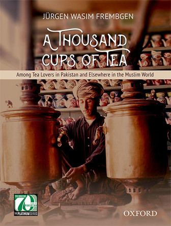 A Thousand Cups of Tea: Among Tea Lovers in Pakistan and Elsewhere in the Muslim World by Jurgen Wasim Frembgen 9780199406678