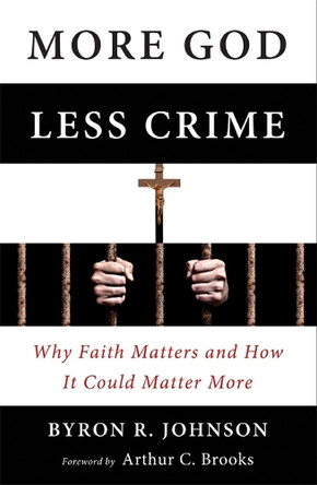 More God, Less Crime: Why Faith Matters and How It Could Matter More by Byron Johnson 9781599473949