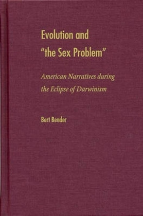 Evolution and the Sex Problem: American Narratives During the Eclipse of Darwinism by  9780873388092