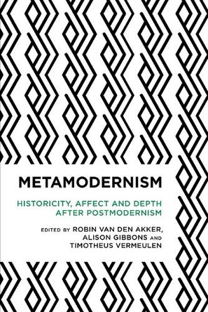 Metamodernism: Historicity, Affect, and Depth after Postmodernism by Alison Gibbons 9781783489619