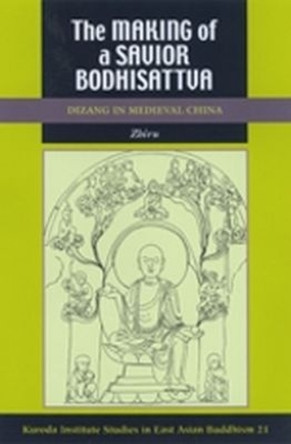 The Making of a Savior Bodhisattva: Dizang in Medieval China by Zhiru 9780824867584