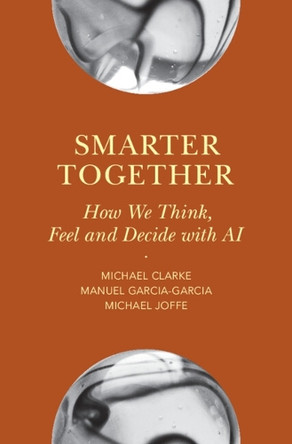 Smarter Together: How We Think, Feel and Decide with AI by Michael Clarke 9781009734578