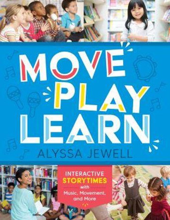 Move, Play, Learn: Interactive Storytimes with Music, Movement, and More by Alyssa Jewell 9780838919125
