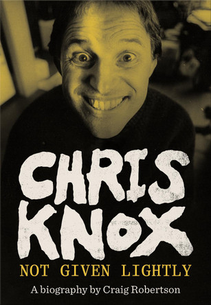 Chris Knox: Not Given Lightly by Craig Robertson 9781869409838