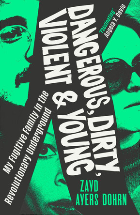 Dangerous, Dirty, Violent and Young: My Fugitive Family in the Revolutionary Underground by Zayd Ayers Dohrn 9781784745783