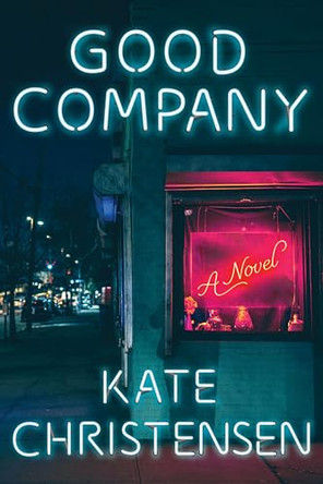 Good Company: A Novel by Kate Christensen 9780063464315