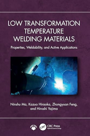 Low Transformation Temperature Welding Materials: Properties, Weldability and Active Applications by Ninshu Ma 9781032944838