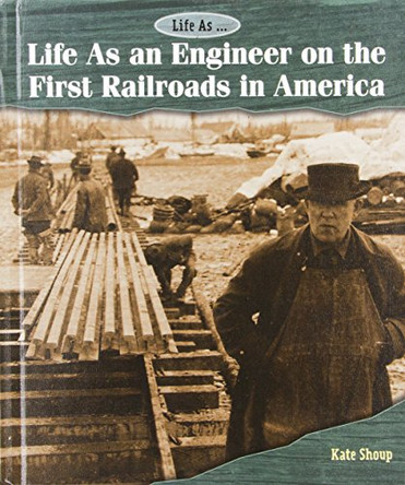 Life as an Engineer on the First Railroads in America by Kate Shoup 9781502610898