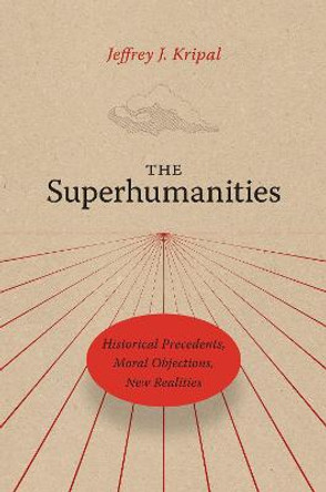 The Superhumanities: Historical Precedents, Moral Objections, New Realities by Professor Jeffrey J. Kripal