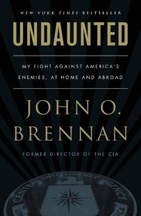 Undaunted: My Fight Against America's Enemies, at Home and Abroad by John O Brennan